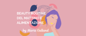 Scopri di più sull'articolo Pillole con Maria Galland: lifestyle e beauty routine del mattino